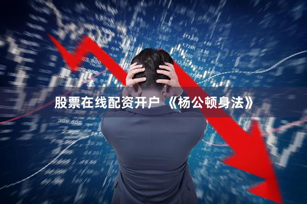 股票在线配资开户 《杨公顿身法》